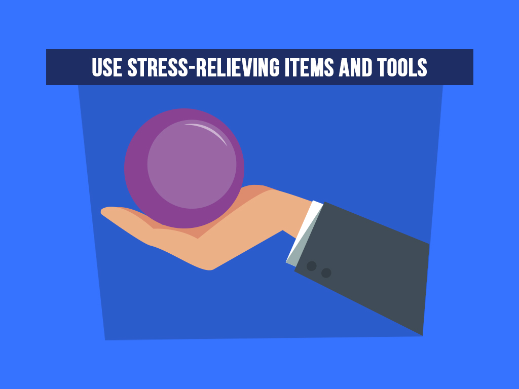 Use stress-relieving items and tools